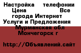 Настройка IP телефонии › Цена ­ 5000-10000 - Все города Интернет » Услуги и Предложения   . Мурманская обл.,Мончегорск г.